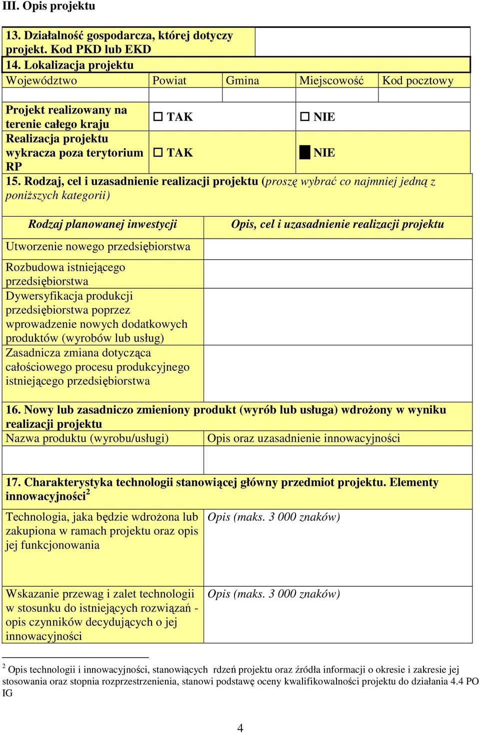 Rodzaj, cel i uzasadnienie realizacji projektu (proszę wybrać co najmniej jedną z poniŝszych kategorii) Rodzaj planowanej inwestycji Utworzenie nowego przedsiębiorstwa Rozbudowa istniejącego