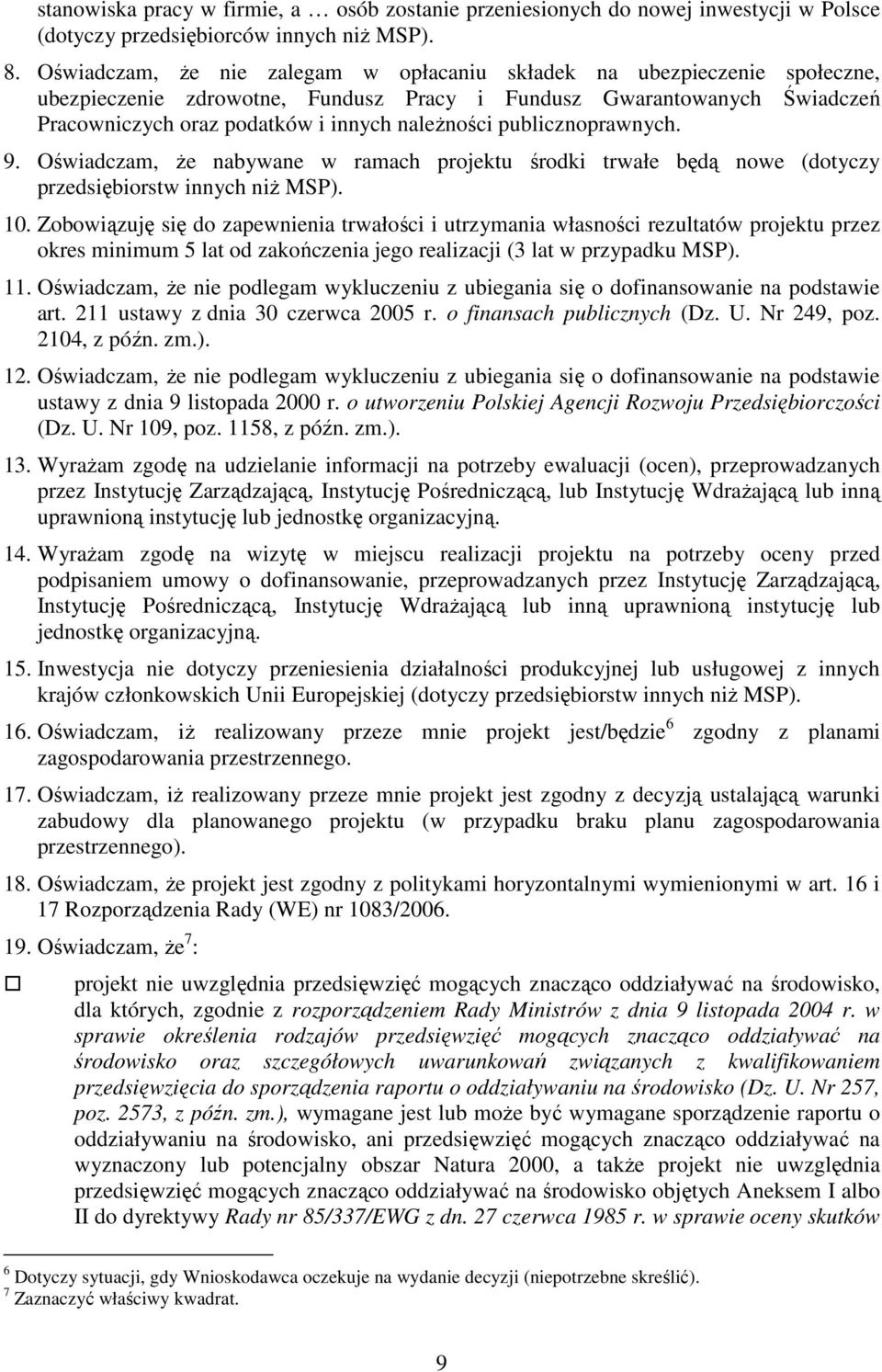 publicznoprawnych. 9. Oświadczam, Ŝe nabywane w ramach projektu środki trwałe będą nowe (dotyczy przedsiębiorstw innych niŝ MSP). 0.