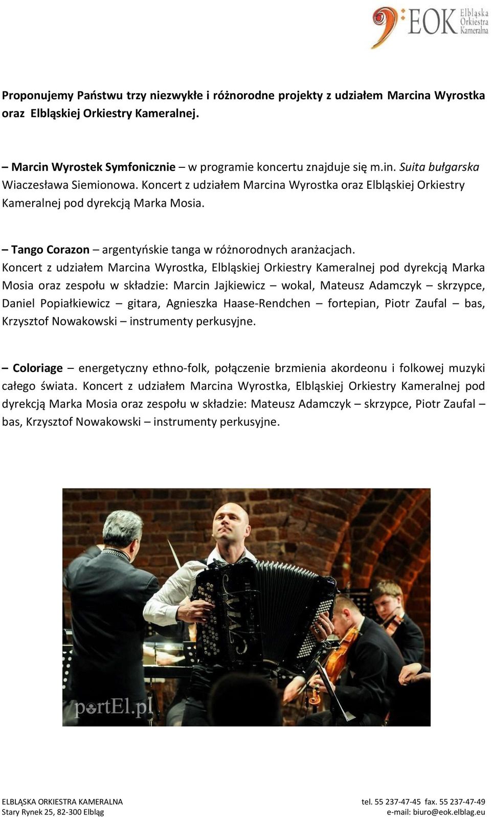 Koncert z udziałem Marcina Wyrostka, Elbląskiej Orkiestry Kameralnej pod dyrekcją Marka Mosia oraz zespołu w składzie: Marcin Jajkiewicz wokal, Mateusz Adamczyk skrzypce, Daniel Popiałkiewicz gitara,