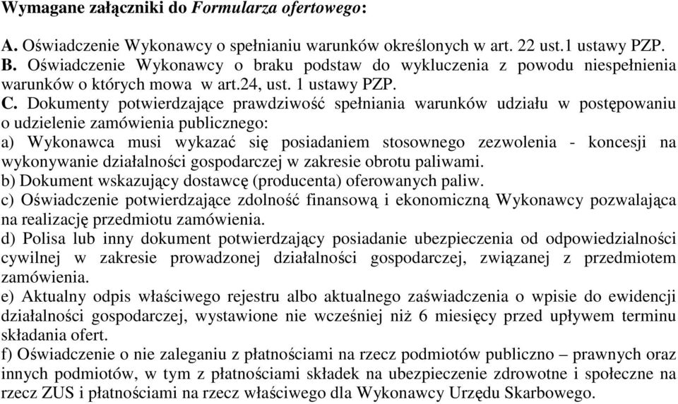 Dokumenty potwierdzające prawdziwość spełniania warunków udziału w postępowaniu o udzielenie zamówienia publicznego: a) Wykonawca musi wykazać się posiadaniem stosownego zezwolenia - koncesji na