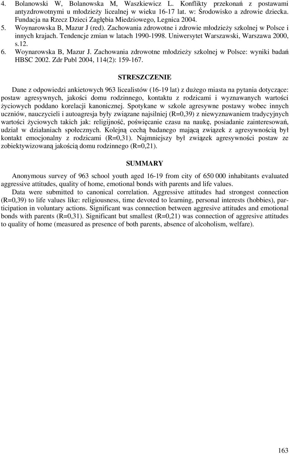 Tendencje zmian w latach 1990-1998. Uniwersytet Warszawski, Warszawa 2000, s.12. 6. Woynarowska B, Mazur J. Zachowania zdrowotne młodzieży szkolnej w Polsce: wyniki badań HBSC 2002.