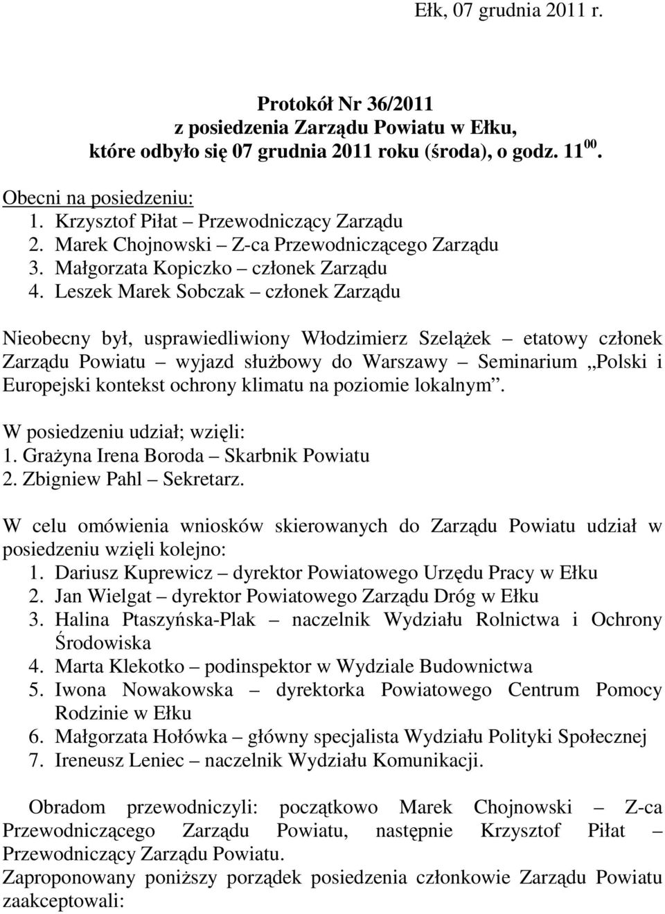 Leszek Marek Sobczak członek Zarządu Nieobecny był, usprawiedliwiony Włodzimierz Szelążek etatowy członek Zarządu Powiatu wyjazd służbowy do Warszawy Seminarium Polski i Europejski kontekst ochrony