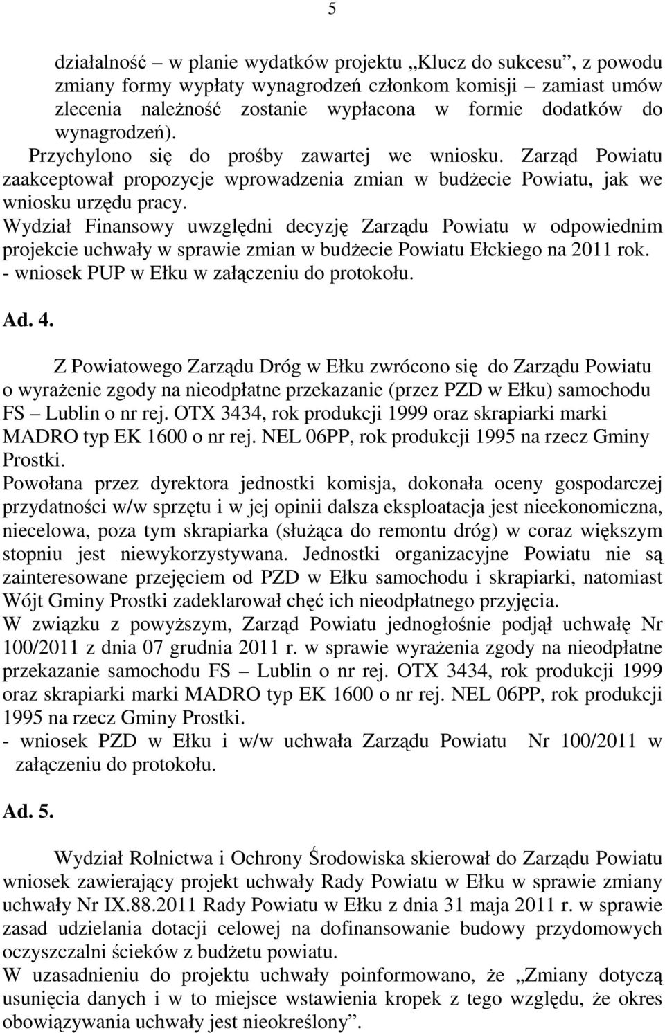 Wydział Finansowy uwzględni decyzję Zarządu Powiatu w odpowiednim projekcie uchwały w sprawie zmian w budżecie Powiatu Ełckiego na 2011 rok. - wniosek PUP w Ełku w załączeniu do protokołu. Ad. 4.