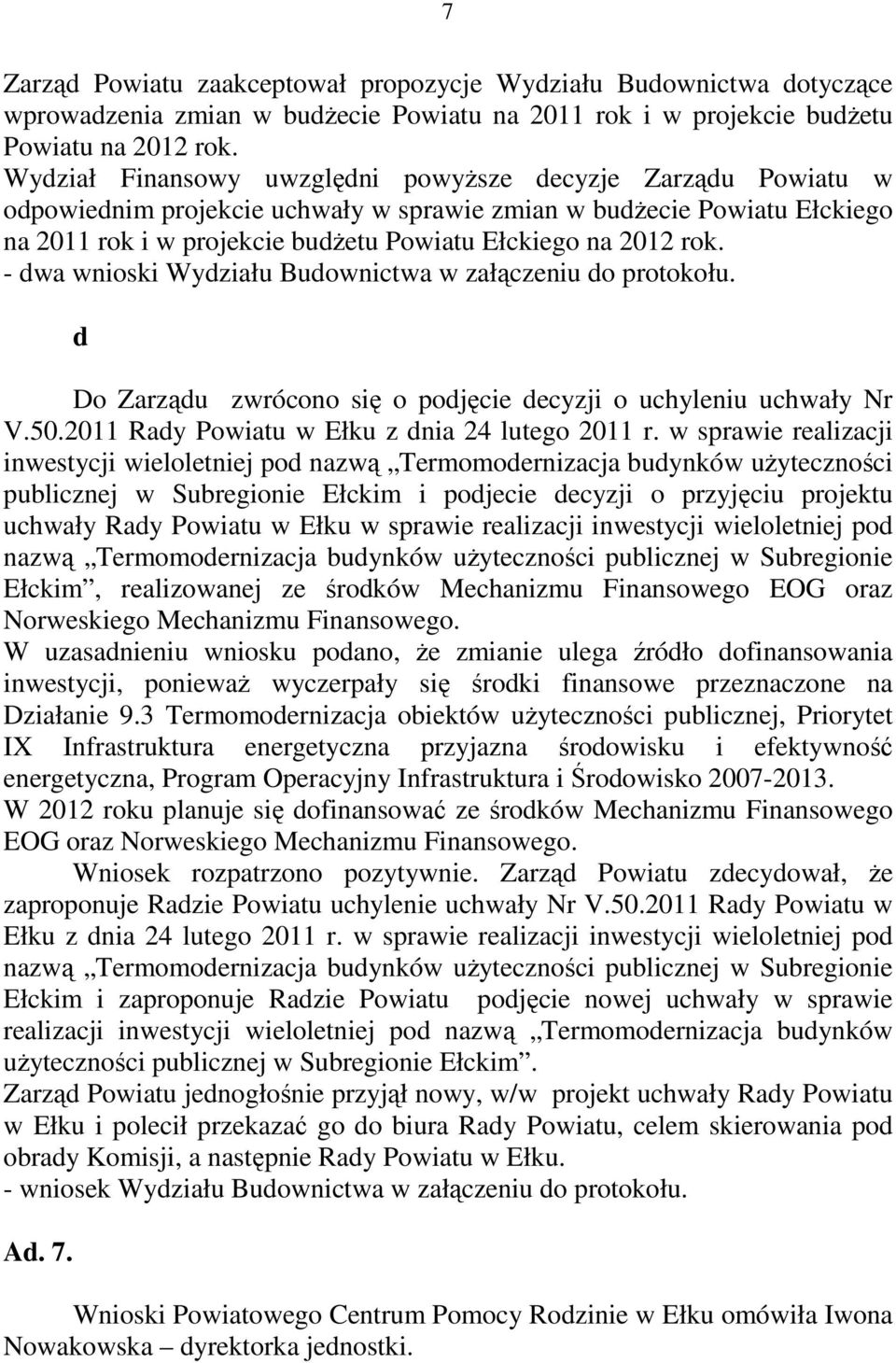 - dwa wnioski Wydziału Budownictwa w załączeniu do protokołu. d Do Zarządu zwrócono się o podjęcie decyzji o uchyleniu uchwały Nr V.50.2011 Rady Powiatu w Ełku z dnia 24 lutego 2011 r.