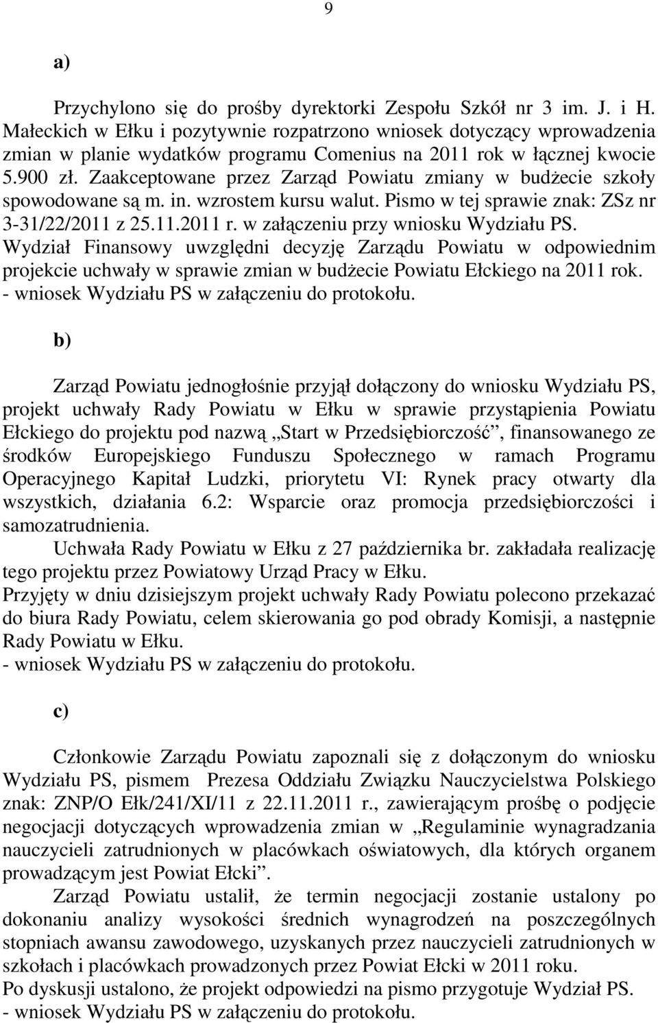 Zaakceptowane przez Zarząd Powiatu zmiany w budżecie szkoły spowodowane są m. in. wzrostem kursu walut. Pismo w tej sprawie znak: ZSz nr 3-31/22/2011 z 25.11.2011 r.