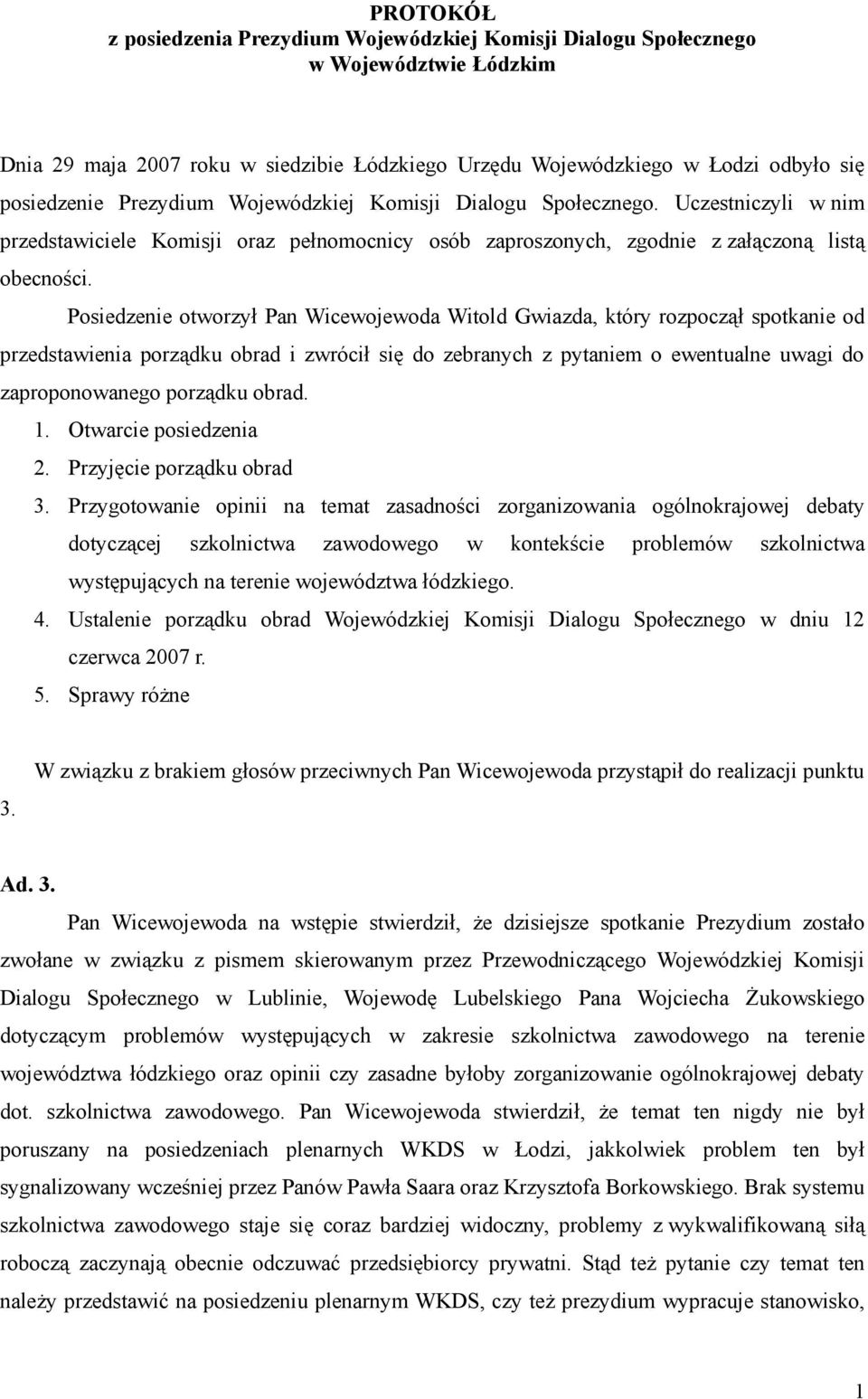 Posiedzenie otworzył Pan Wicewojewoda Witold Gwiazda, który rozpoczął spotkanie od przedstawienia porządku obrad i zwrócił się do zebranych z pytaniem o ewentualne uwagi do zaproponowanego porządku