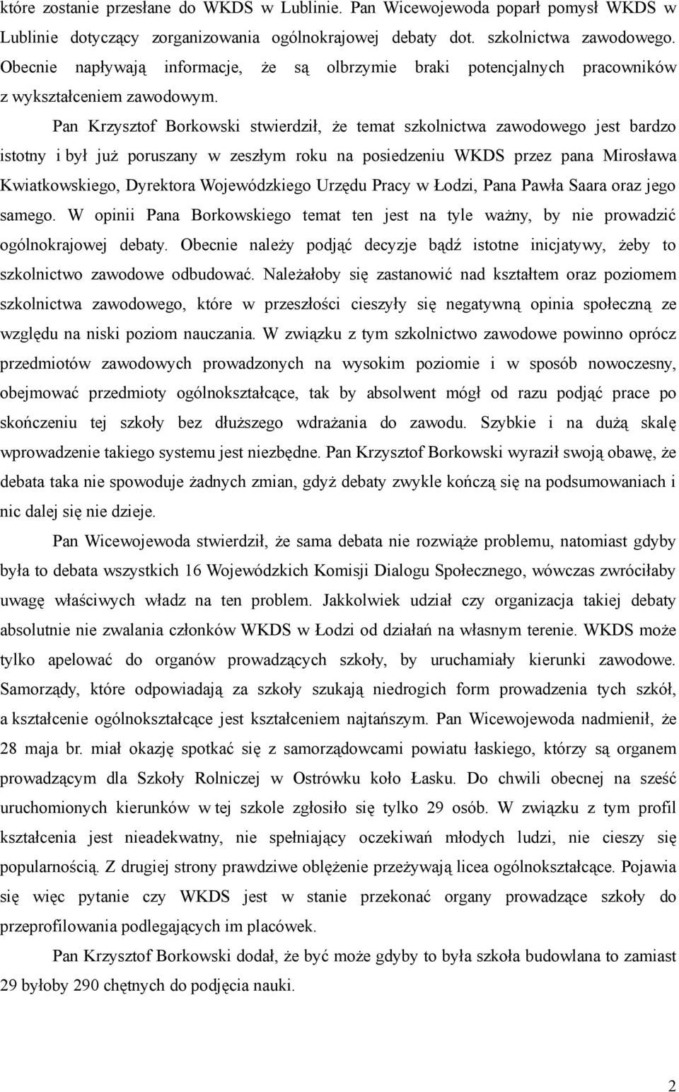 Pan Krzysztof Borkowski stwierdził, że temat szkolnictwa zawodowego jest bardzo istotny i był już poruszany w zeszłym roku na posiedzeniu WKDS przez pana Mirosława Kwiatkowskiego, Dyrektora