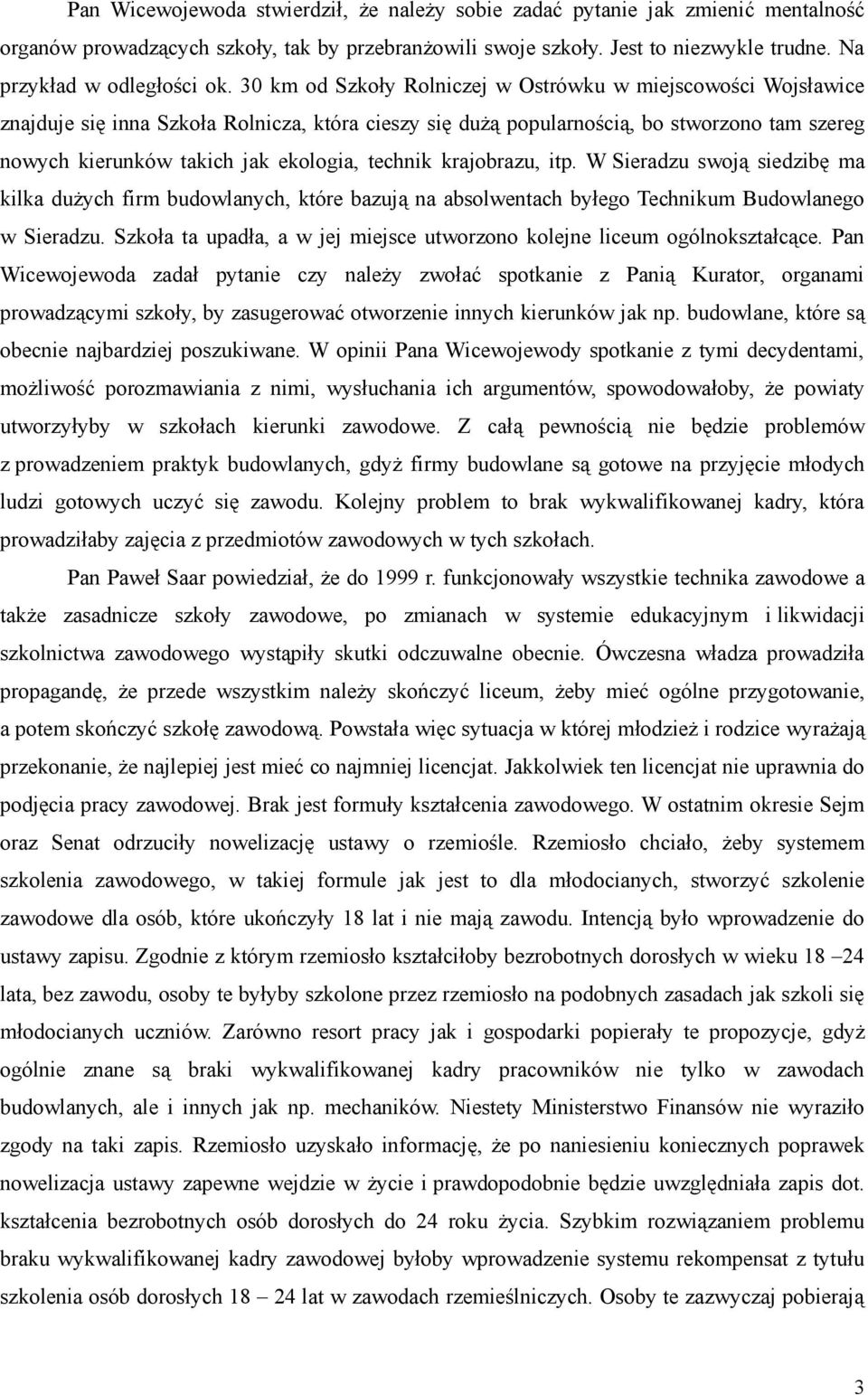 30 km od Szkoły Rolniczej w Ostrówku w miejscowości Wojsławice znajduje się inna Szkoła Rolnicza, która cieszy się dużą popularnością, bo stworzono tam szereg nowych kierunków takich jak ekologia,