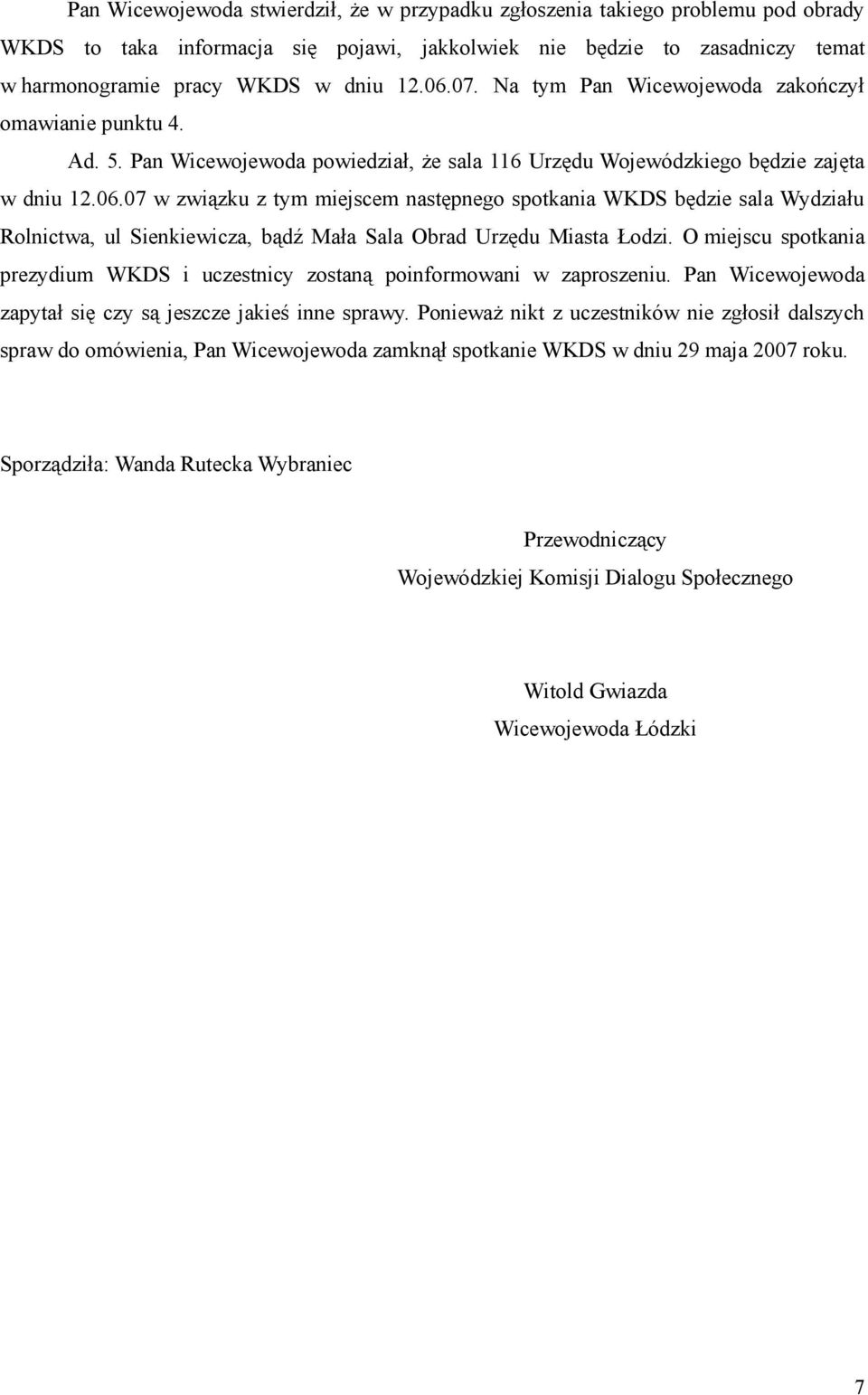 O miejscu spotkania prezydium WKDS i uczestnicy zostaną poinformowani w zaproszeniu. Pan Wicewojewoda zapytał się czy są jeszcze jakieś inne sprawy.