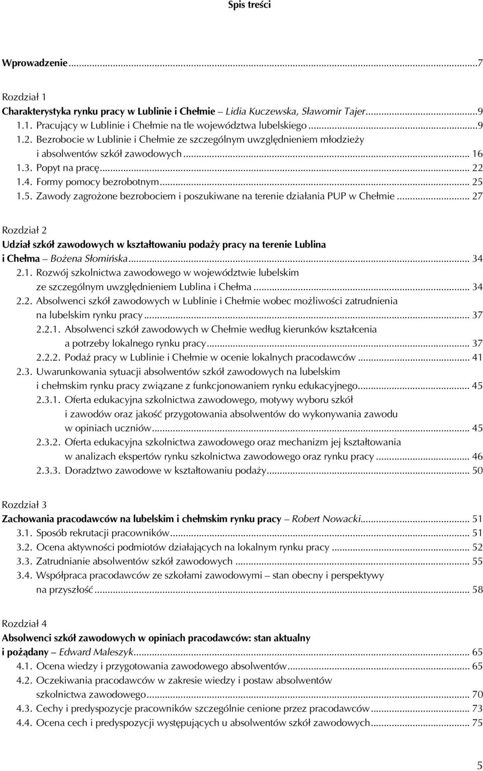 1.5. Zawody zagrożone bezrobociem i poszukiwane na terenie działania PUP w Chełmie... 27 Rozdział 2 Udział szkół zawodowych w kształtowaniu podaży pracy na terenie Lublina i Chełma Bożena Słomińska.