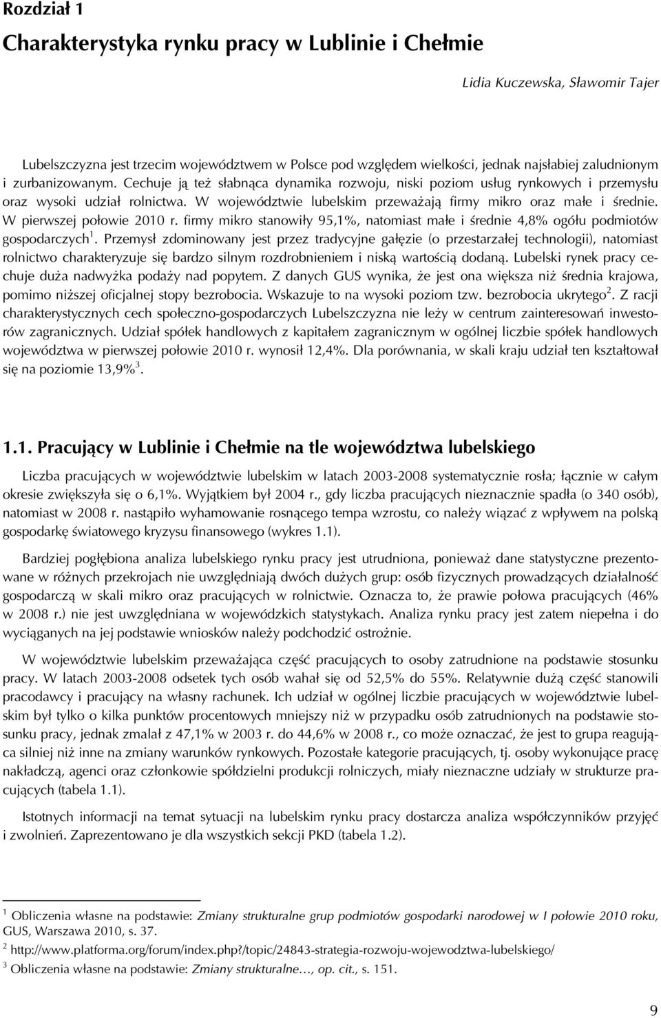 W pierwszej połowie 2010 r. firmy mikro stanowiły 95,1%, natomiast małe i średnie 4,8% ogółu podmiotów gospodarczych 1.