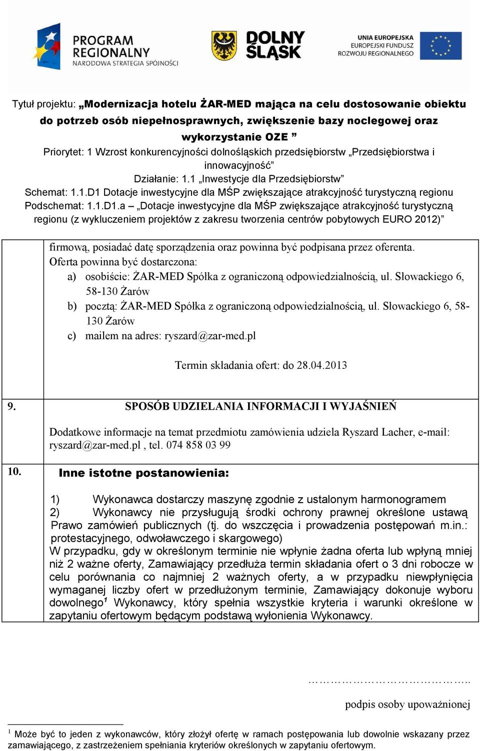 SPOSÓB UDZIELANIA INFORMACJI I WYJAŚNIEŃ Dodatkowe informacje na temat przedmiotu zamówienia udziela Ryszard Lacher, e-mail: ryszard@zar-med.pl, tel. 074 858 03 99 10.