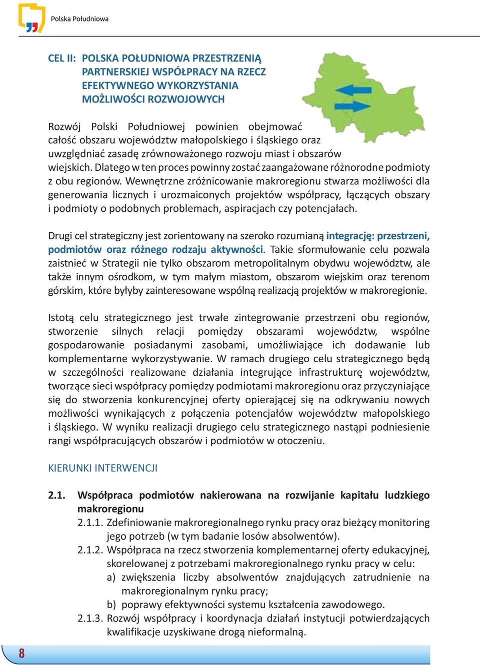 Wewnętrzne zróżnicowanie makroregionu stwarza możliwości dla generowania licznych i urozmaiconych projektów współpracy, łączących obszary i podmioty o podobnych problemach, aspiracjach czy