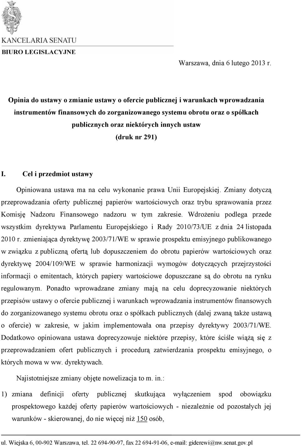 (druk nr 291) I. Cel i przedmiot ustawy Opiniowana ustawa ma na celu wykonanie prawa Unii Europejskiej.