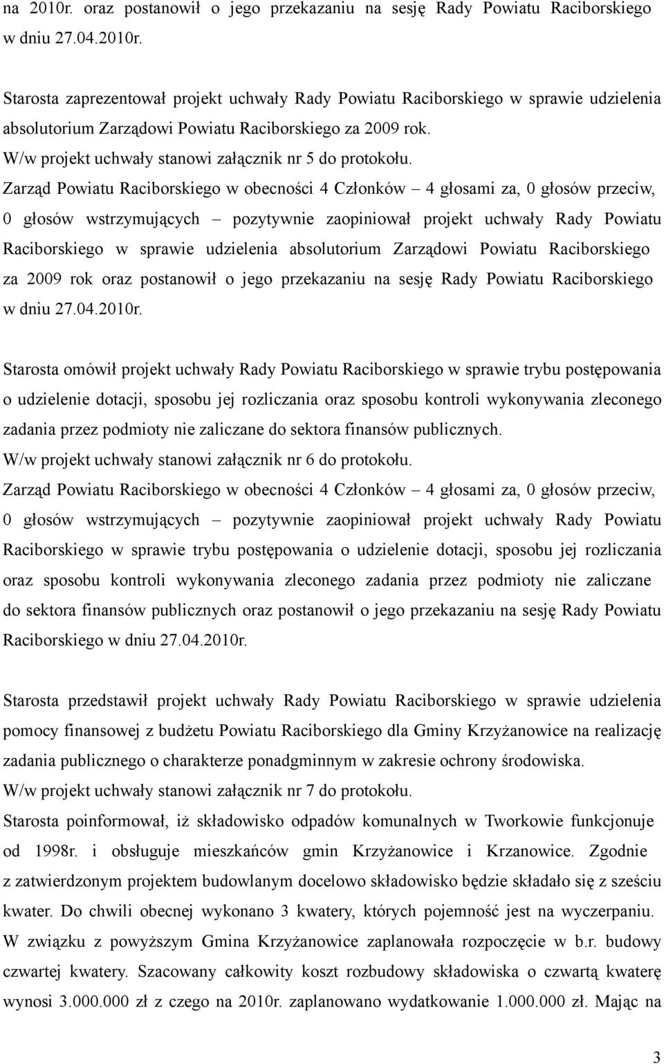 0 głosów wstrzymujących pozytywnie zaopiniował projekt uchwały Rady Powiatu Raciborskiego w sprawie udzielenia absolutorium Zarządowi Powiatu Raciborskiego za 2009 rok oraz postanowił o jego