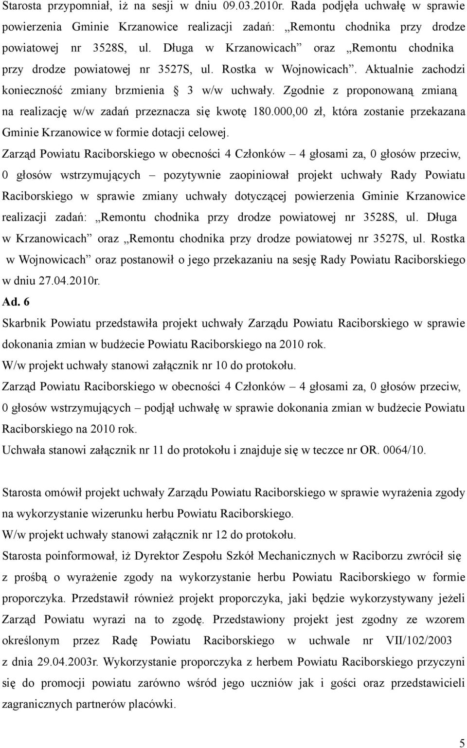 Zgodnie z proponowaną zmianą na realizację w/w zadań przeznacza się kwotę 180.000,00 zł, która zostanie przekazana Gminie Krzanowice w formie dotacji celowej.