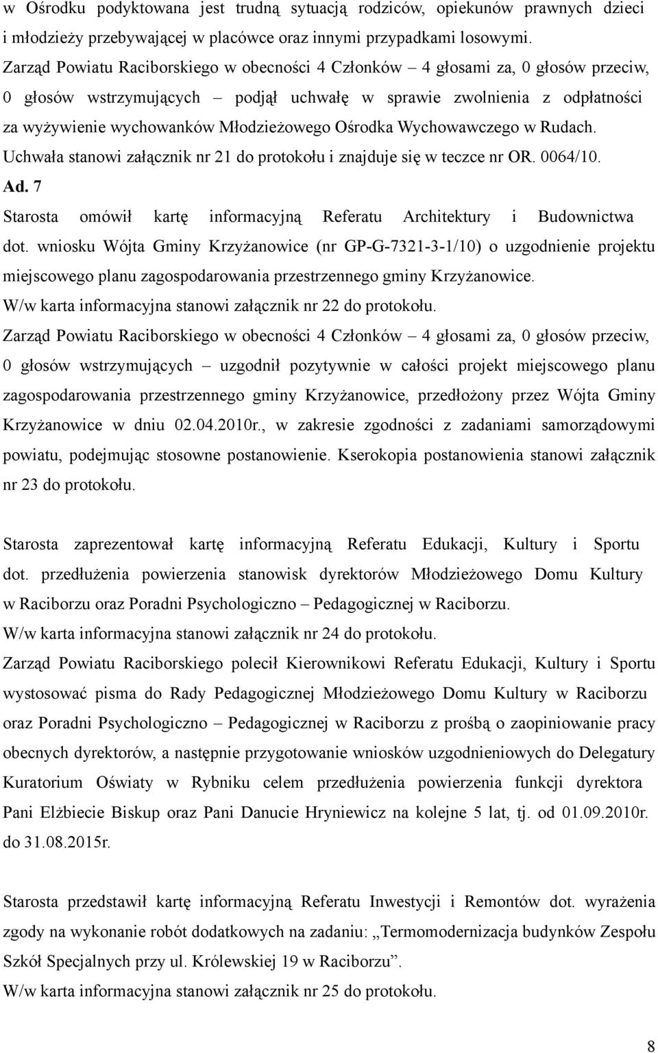 Uchwała stanowi załącznik nr 21 do protokołu i znajduje się w teczce nr OR. 0064/10. Ad. 7 Starosta omówił kartę informacyjną Referatu Architektury i Budownictwa dot.