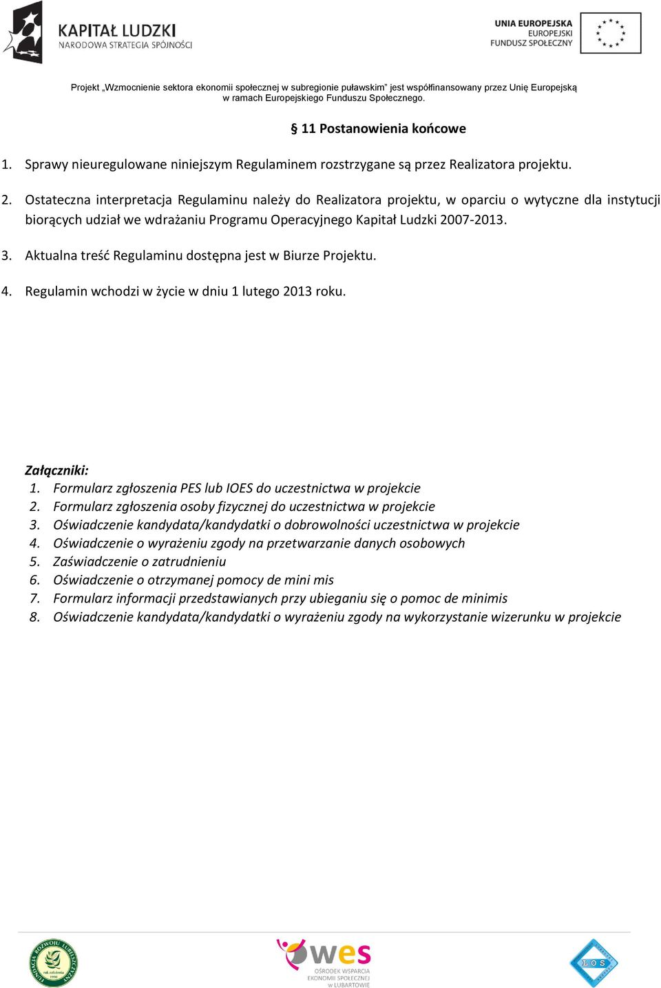 Aktualna treść Regulaminu dostępna jest w Biurze Projektu. 4. Regulamin wchodzi w życie w dniu 1 lutego 2013 roku. Załączniki: 1. Formularz zgłoszenia PES lub IOES do uczestnictwa w projekcie 2.