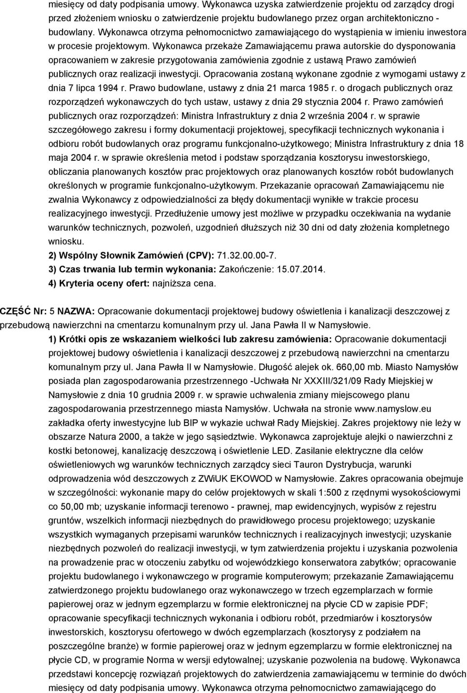 Wykonawca przekaże Zamawiającemu prawa autorskie do dysponowania opracowaniem w zakresie przygotowania zamówienia zgodnie z ustawą Prawo zamówień publicznych oraz realizacji inwestycji.