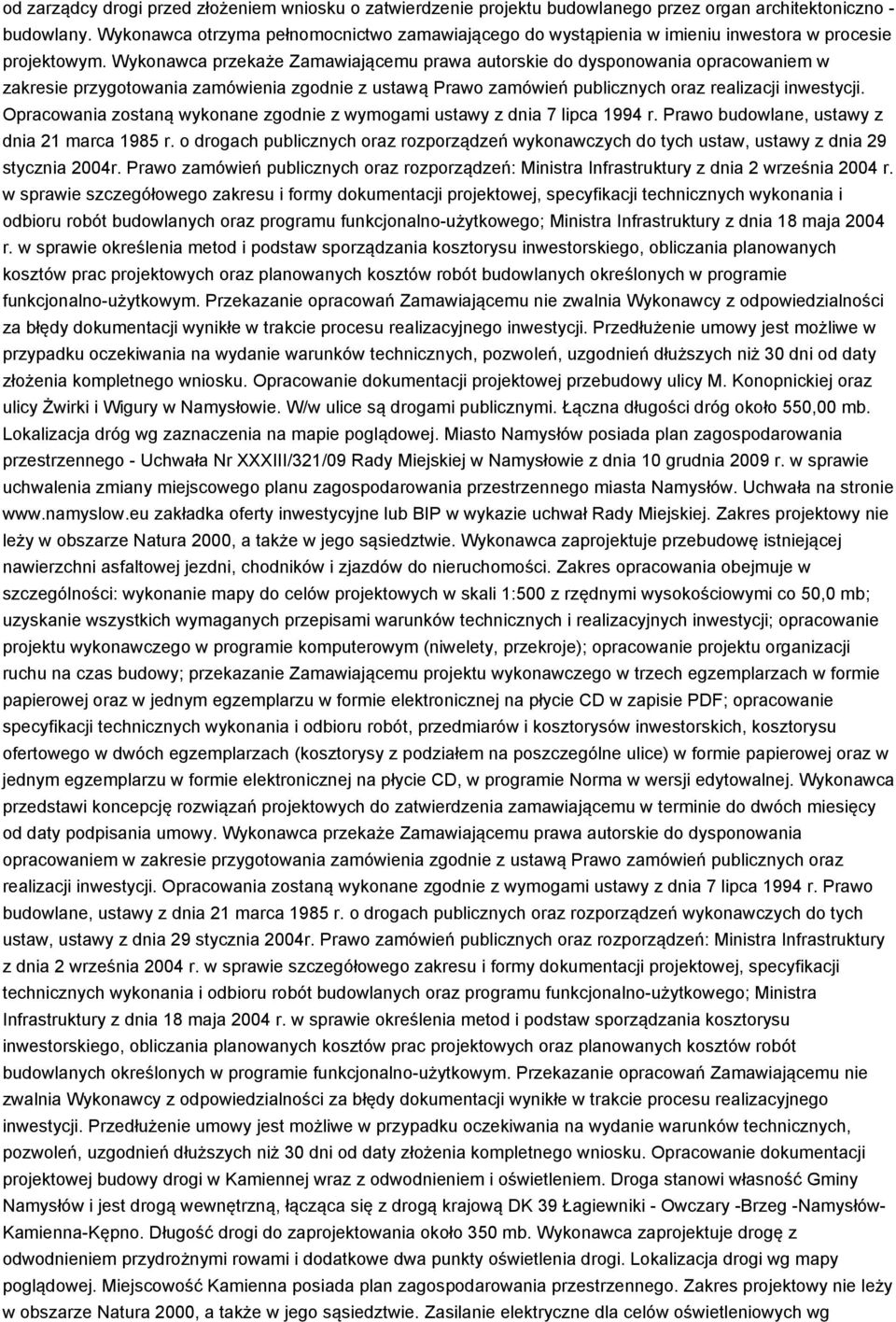 Wykonawca przekaże Zamawiającemu prawa autorskie do dysponowania opracowaniem w zakresie przygotowania zamówienia zgodnie z ustawą Prawo zamówień publicznych oraz realizacji inwestycji.