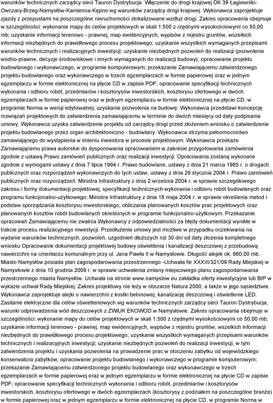 Zakres opracowania obejmuje w szczególności: wykonanie mapy do celów projektowych w skali 1:500 z rzędnymi wysokościowymi co 50,00 mb; uzyskanie informacji terenowo - prawnej, map ewidencyjnych,