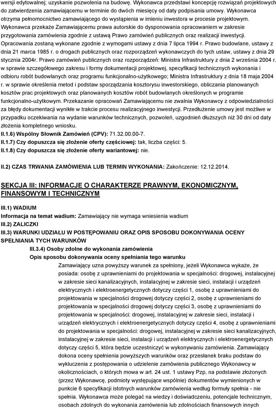 Wykonawca przekaże Zamawiającemu prawa autorskie do dysponowania opracowaniem w zakresie przygotowania zamówienia zgodnie z ustawą Prawo zamówień publicznych oraz realizacji inwestycji.