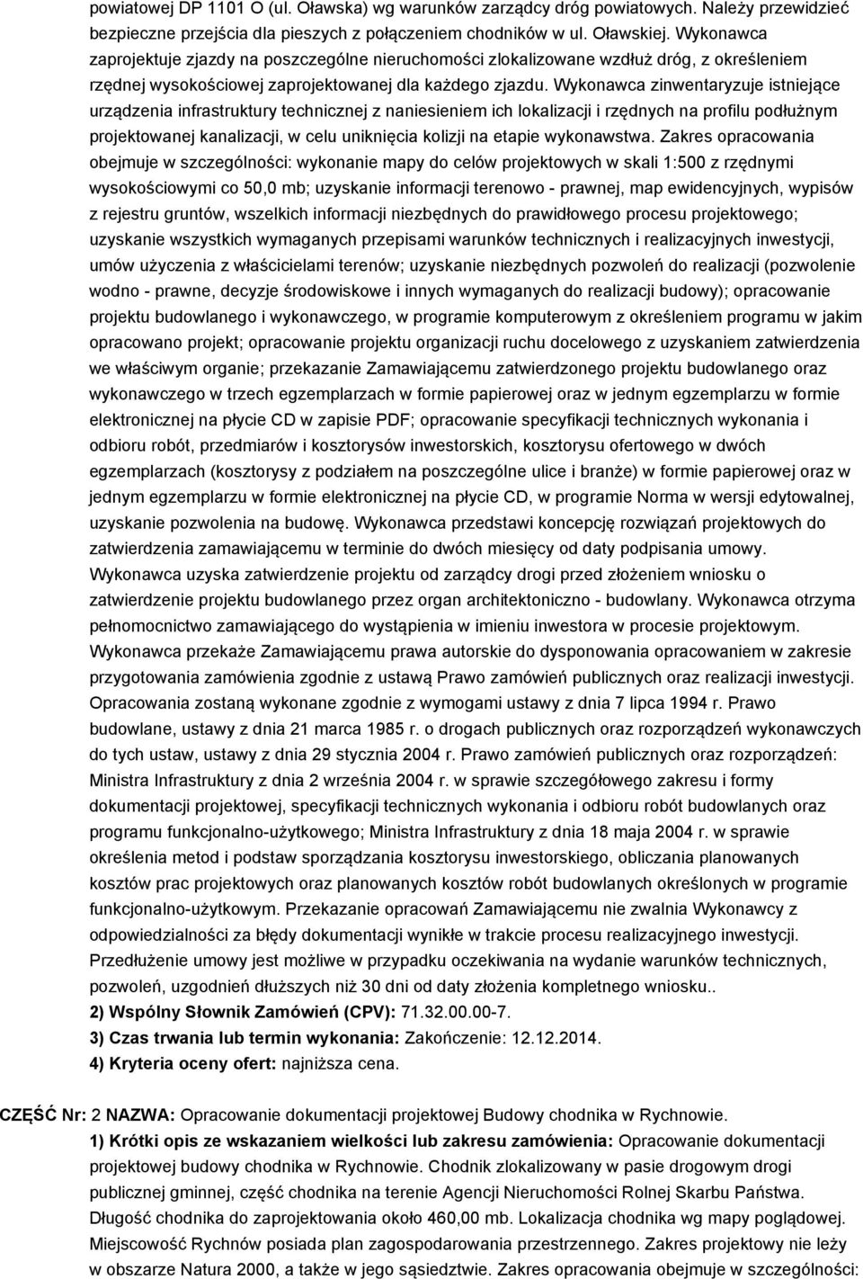 Wykonawca zinwentaryzuje istniejące urządzenia infrastruktury technicznej z naniesieniem ich lokalizacji i rzędnych na profilu podłużnym projektowanej kanalizacji, w celu uniknięcia kolizji na etapie