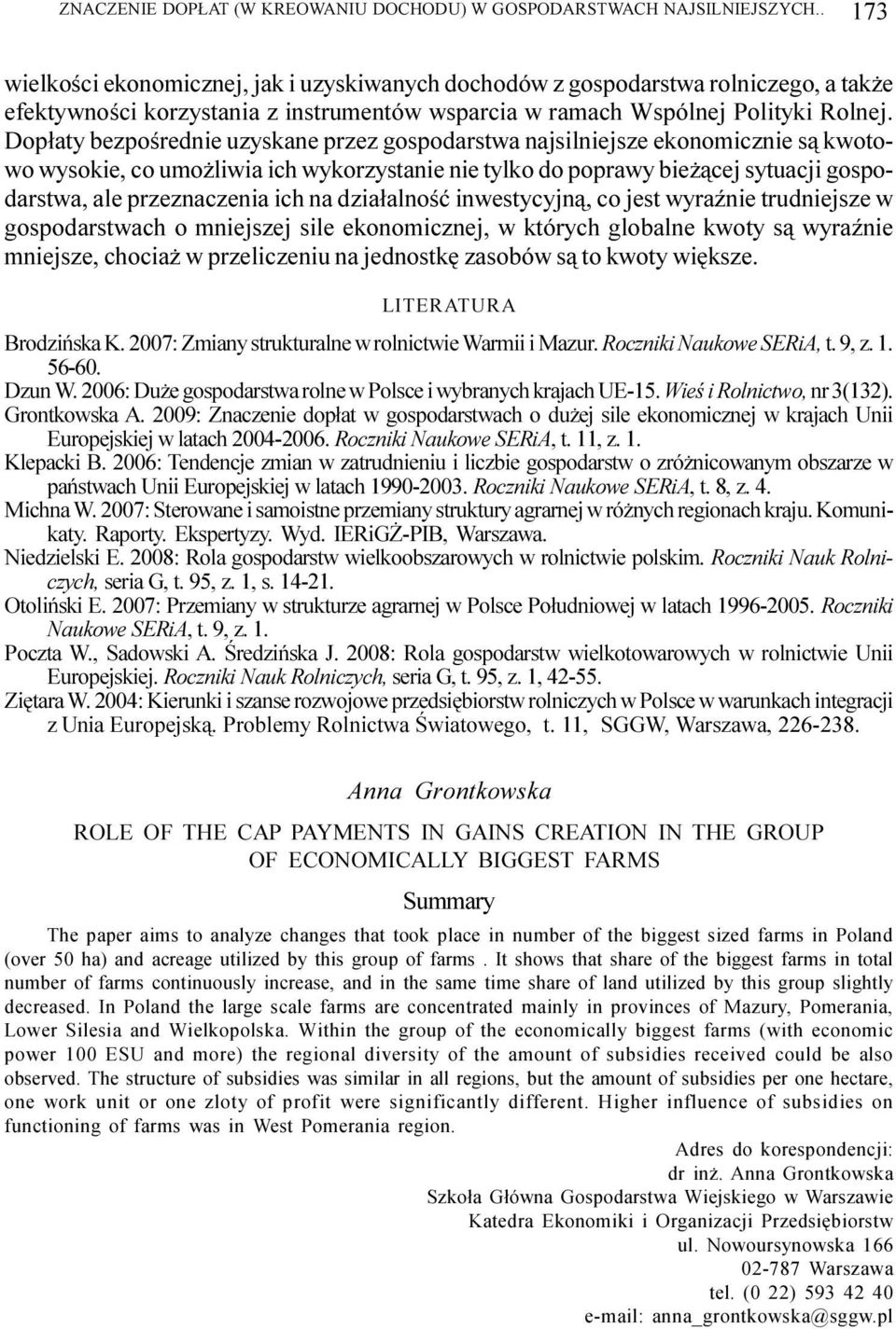 Dop³aty bezpoœrednie uzyskane przez gospodarstwa najsilniejsze ekonomicznie s¹ kwotowo wysokie, co umo liwia ich wykorzystanie nie tylko do poprawy bie ¹cej sytuacji gospodarstwa, ale przeznaczenia