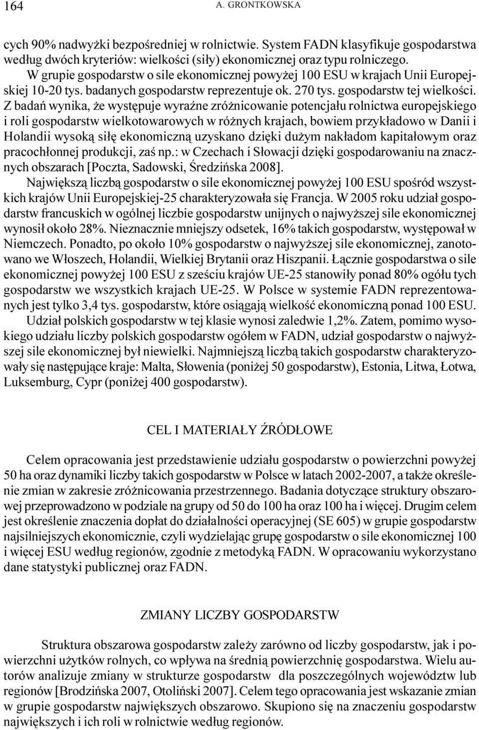 Z badañ wynika, e wystêpuje wyraÿne zró nicowanie potencja³u rolnictwa europejskiego i roli gospodarstw wielkotowarowych w ró nych krajach, bowiem przyk³adowo w Danii i Holandii wysok¹ si³ê