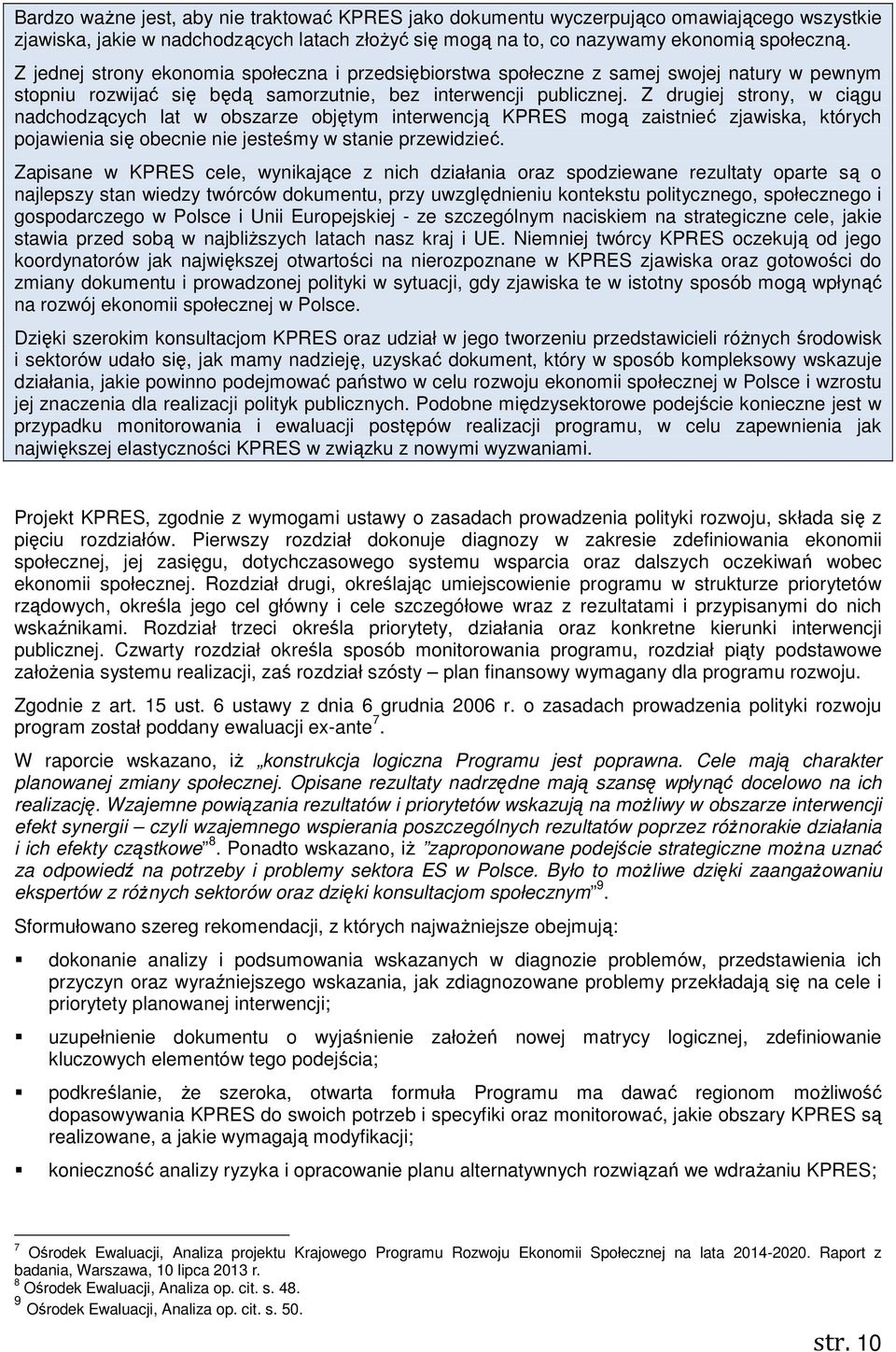 Z drugiej strony, w ciągu nadchodzących lat w obszarze objętym interwencją KPRES mogą zaistnieć zjawiska, których pojawienia się obecnie nie jesteśmy w stanie przewidzieć.