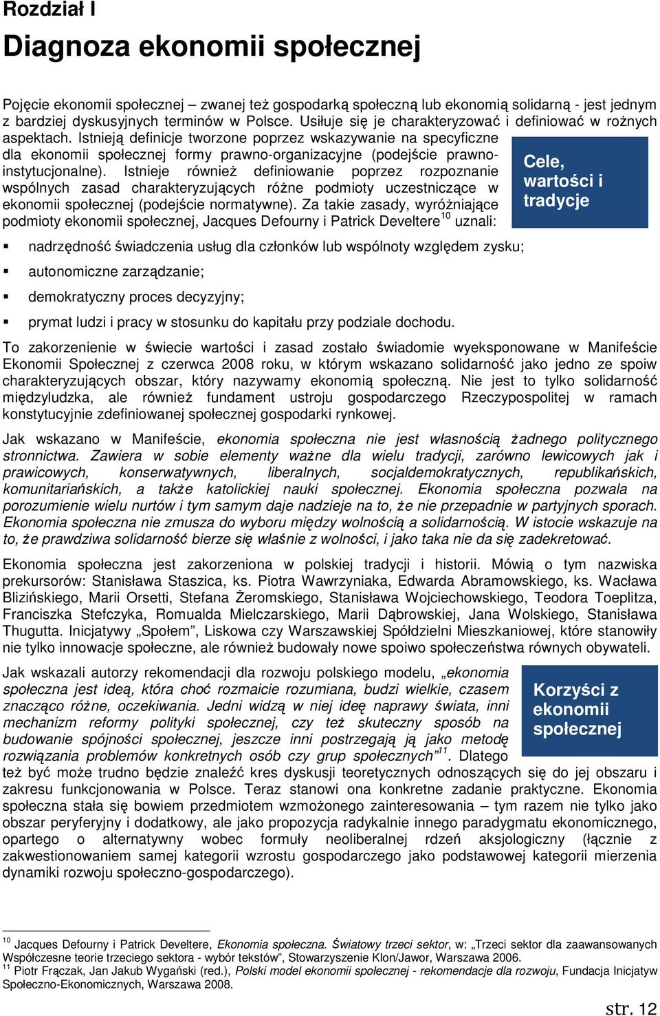 Istnieją definicje tworzone poprzez wskazywanie na specyficzne dla ekonomii społecznej formy prawno-organizacyjne (podejście prawnoinstytucjonalne).