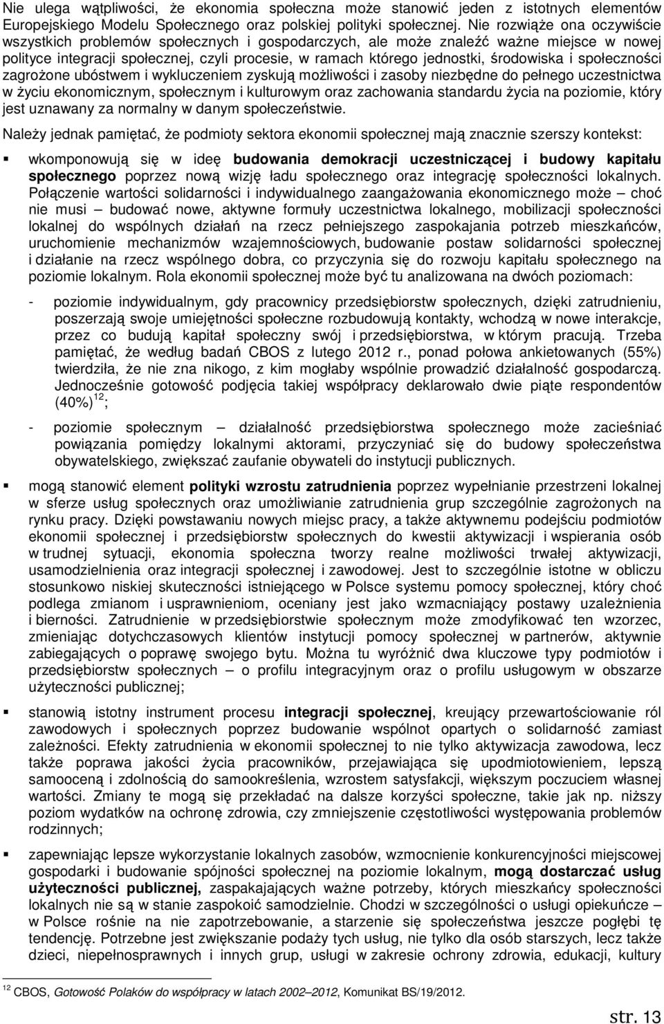 środowiska i społeczności zagroŝone ubóstwem i wykluczeniem zyskują moŝliwości i zasoby niezbędne do pełnego uczestnictwa w Ŝyciu ekonomicznym, społecznym i kulturowym oraz zachowania standardu Ŝycia