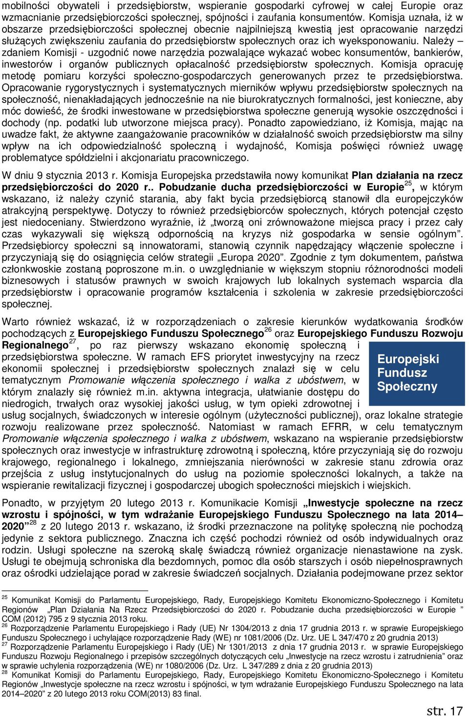 wyeksponowaniu. NaleŜy zdaniem Komisji - uzgodnić nowe narzędzia pozwalające wykazać wobec konsumentów, bankierów, inwestorów i organów publicznych opłacalność przedsiębiorstw społecznych.