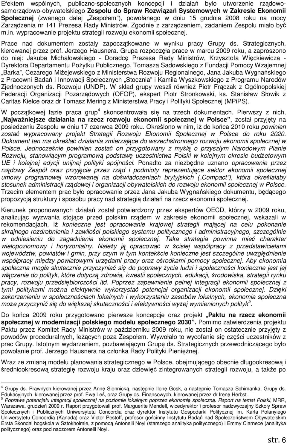 Prace nad dokumentem zostały zapoczątkowane w wyniku pracy Grupy ds. Strategicznych, kierowanej przez prof. Jerzego Hausnera.