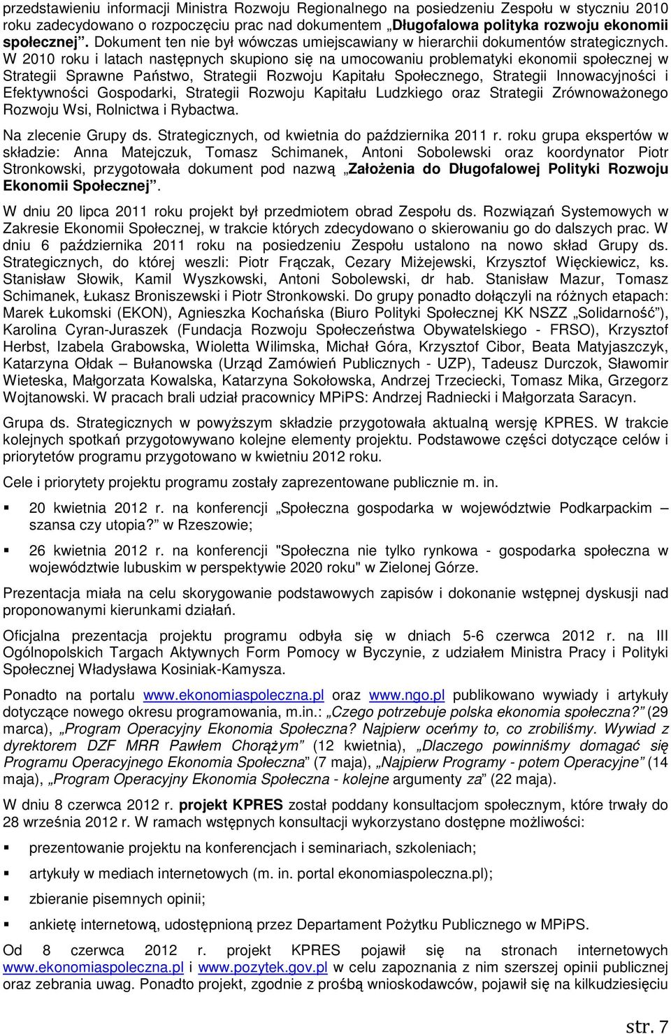 W 2010 roku i latach następnych skupiono się na umocowaniu problematyki ekonomii społecznej w Strategii Sprawne Państwo, Strategii Rozwoju Kapitału Społecznego, Strategii Innowacyjności i