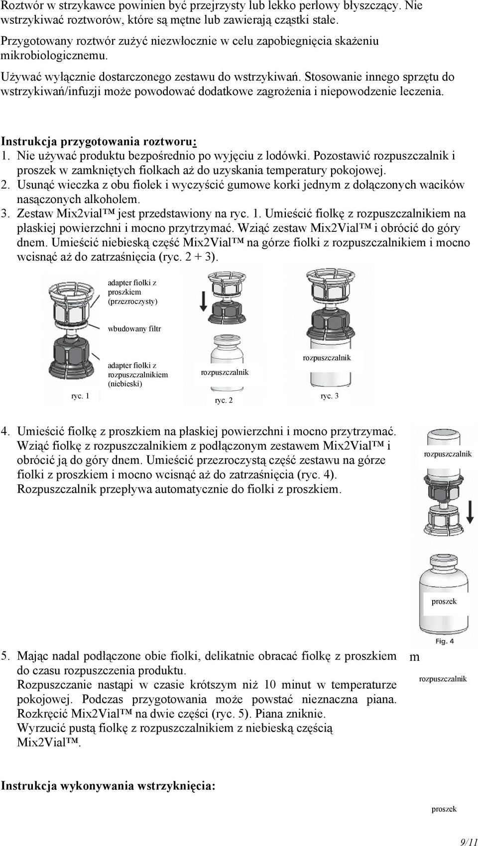 Stosowanie innego sprzętu do wstrzykiwań/infuzji może powodować dodatkowe zagrożenia i niepowodzenie leczenia. Instrukcja przygotowania roztworu: 1.