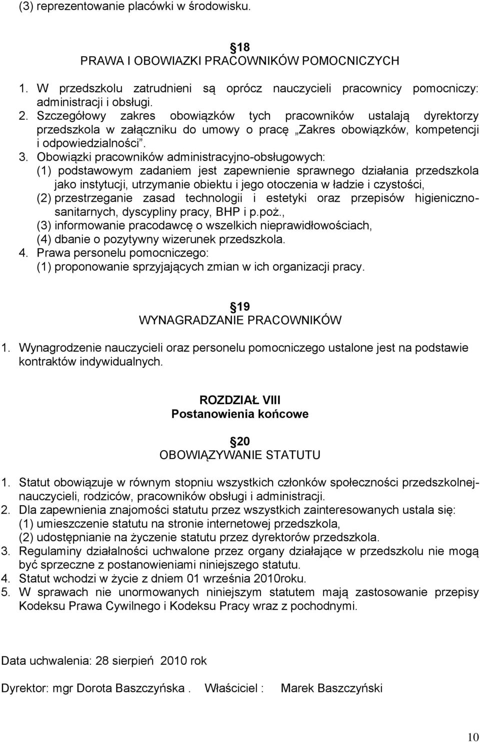 Obowiązki pracowników administracyjno-obsługowych: (1) podstawowym zadaniem jest zapewnienie sprawnego działania przedszkola jako instytucji, utrzymanie obiektu i jego otoczenia w ładzie i czystości,