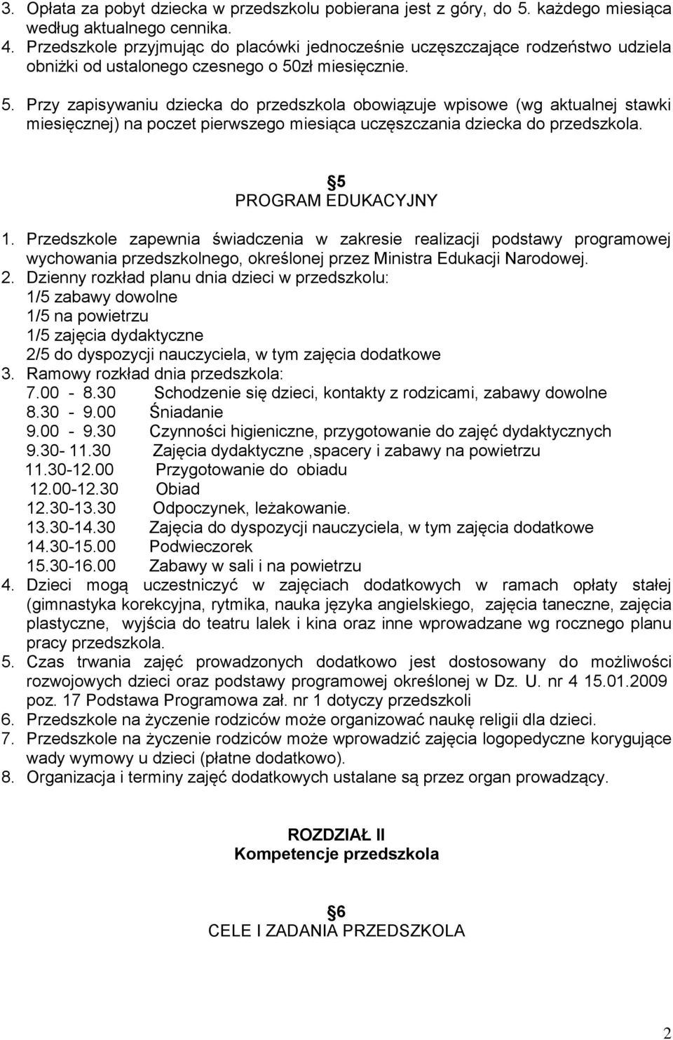 zł miesięcznie. 5. Przy zapisywaniu dziecka do przedszkola obowiązuje wpisowe (wg aktualnej stawki miesięcznej) na poczet pierwszego miesiąca uczęszczania dziecka do przedszkola.