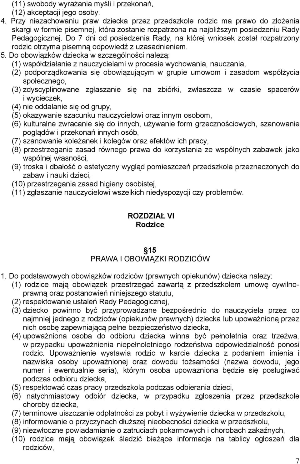 Do 7 dni od posiedzenia Rady, na której wniosek został rozpatrzony rodzic otrzyma pisemną odpowiedź z uzasadnieniem. 5.