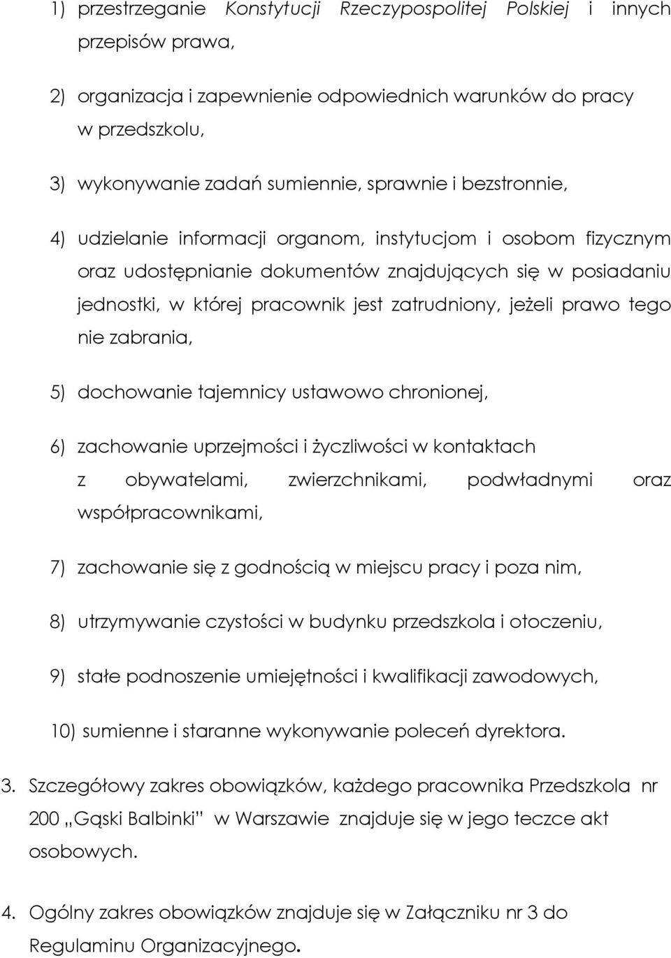 tego nie zabrania, 5) dochowanie tajemnicy ustawowo chronionej, 6) zachowanie uprzejmości i życzliwości w kontaktach z obywatelami, zwierzchnikami, podwładnymi oraz współpracownikami, 7) zachowanie