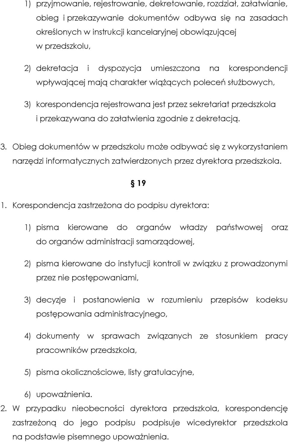 załatwienia zgodnie z dekretacją. 3. Obieg dokumentów w przedszkolu może odbywać się z wykorzystaniem narzędzi informatycznych zatwierdzonych przez dyrektora przedszkola. 19 1.