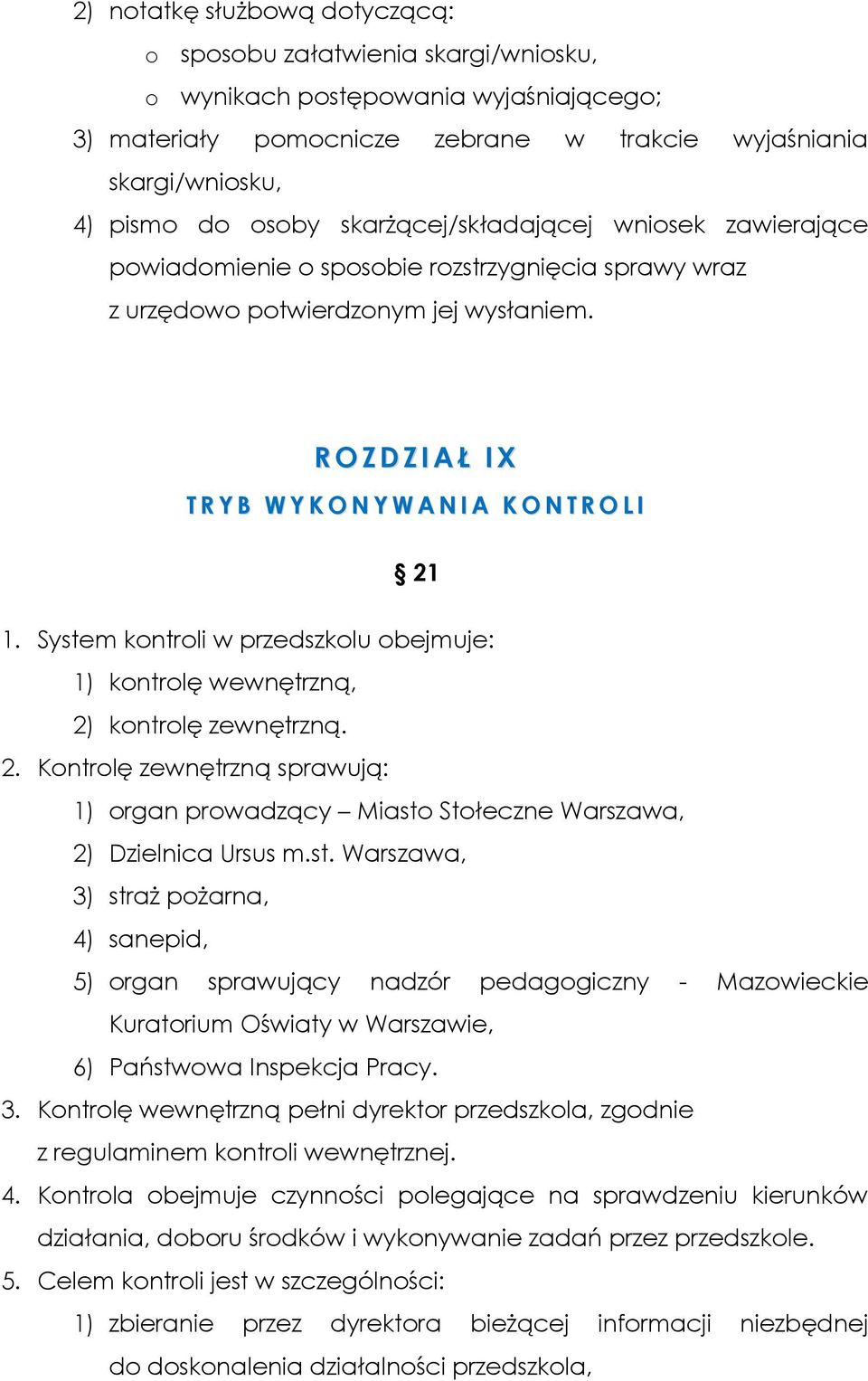 R O Z D Z I A Ł I X T R Y B W Y K O N Y W A N I A K O N T R O L I 21 1. System kontroli w przedszkolu obejmuje: 1) kontrolę wewnętrzną, 2) kontrolę zewnętrzną. 2. Kontrolę zewnętrzną sprawują: 1) organ prowadzący Miasto Stołeczne Warszawa, 2) Dzielnica Ursus m.