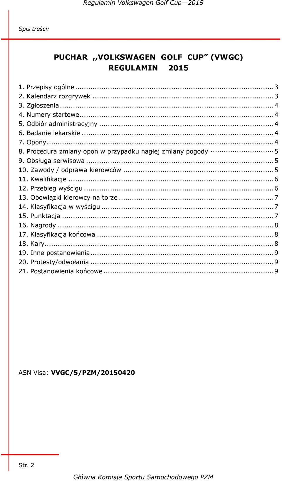 Zawody / odprawa kierowców... 5 11. Kwalifikacje... 6 12. Przebieg wyścigu... 6 13. Obowiązki kierowcy na torze... 7 14. Klasyfikacja w wyścigu... 7 15. Punktacja.