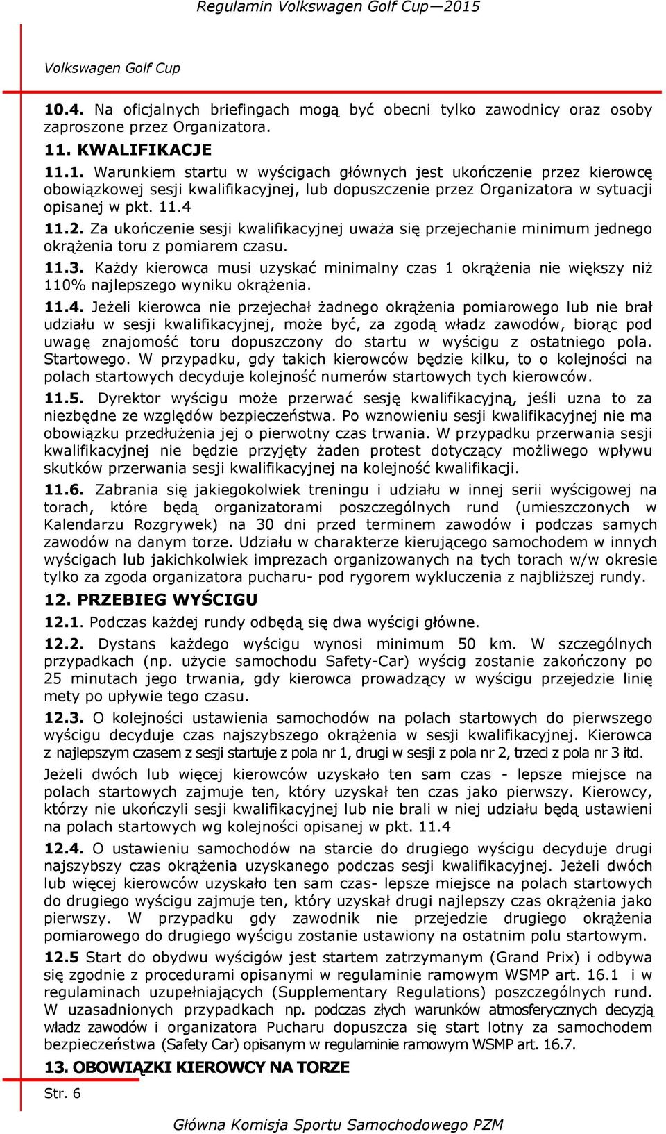 Każdy kierowca musi uzyskać minimalny czas 1 okrążenia nie większy niż 110% najlepszego wyniku okrążenia. 11.4.