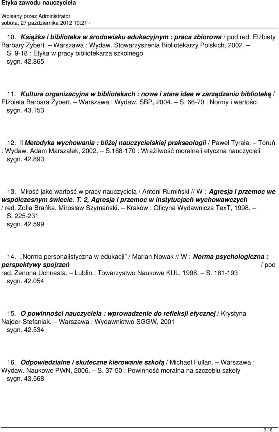 Metodyka wychowania : bliżej nauczycielskiej prakseologii / Paweł Tyrała. Toruń : Wydaw. Adam Marszałek, 2002. S.168-170 : Wrażliwość moralna i etyczna nauczycieli sygn. 42.893 13.