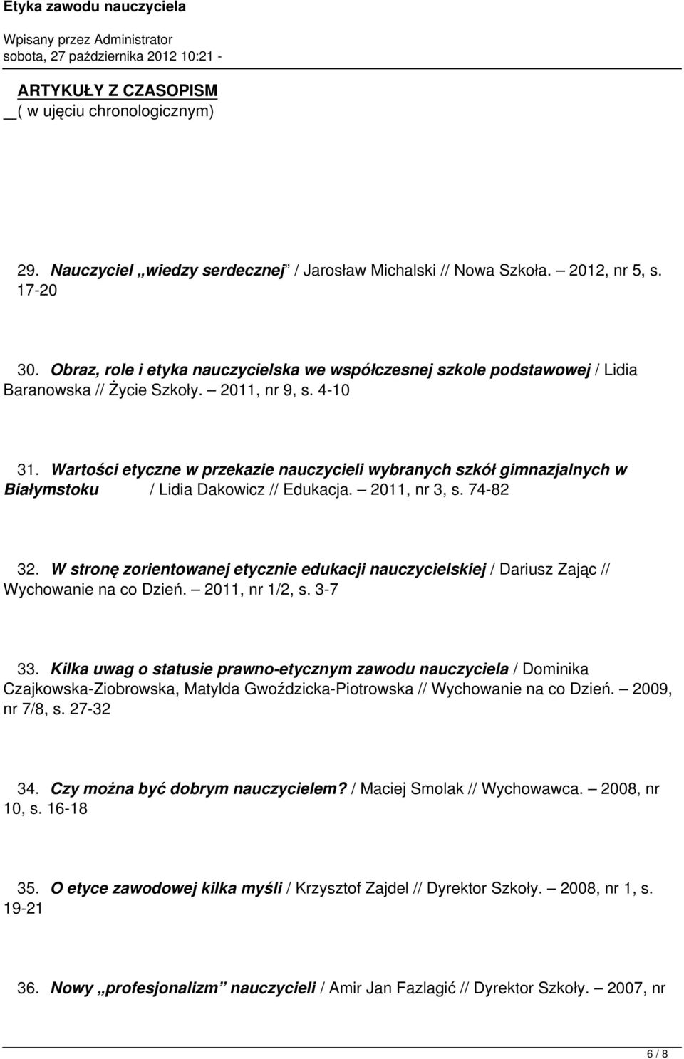 Wartości etyczne w przekazie nauczycieli wybranych szkół gimnazjalnych w Białymstoku / Lidia Dakowicz // Edukacja. 2011, nr 3, s. 74-82 32.