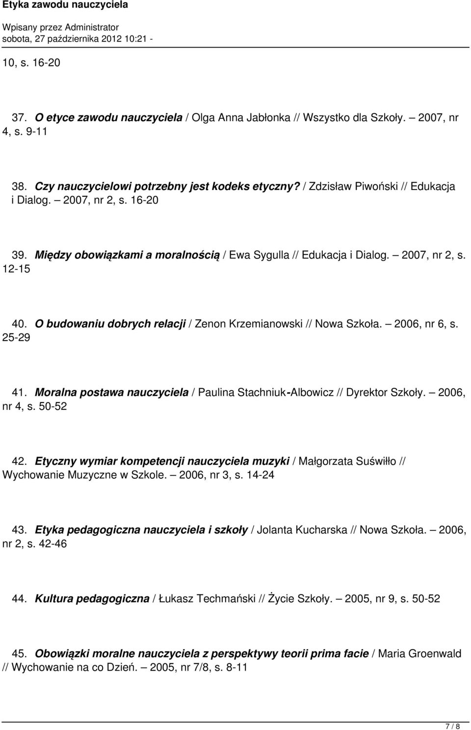 O budowaniu dobrych relacji / Zenon Krzemianowski // Nowa Szkoła. 2006, nr 6, s. 25-29 41. Moralna postawa nauczyciela / Paulina Stachniuk-Albowicz // Dyrektor Szkoły. 2006, nr 4, s. 50-52 42.