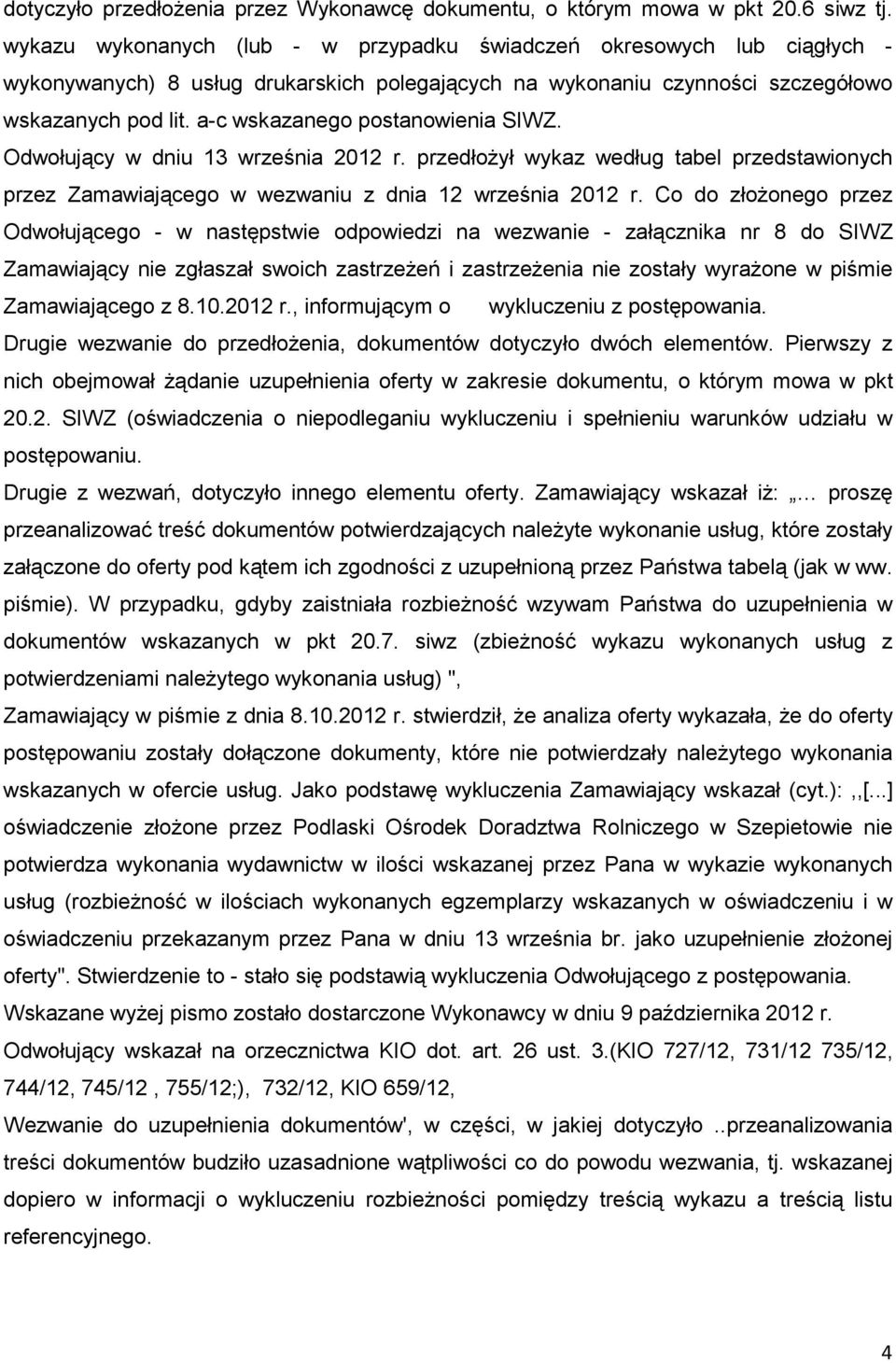 a-c wskazanego postanowienia SIWZ. Odwołujący w dniu 13 września 2012 r. przedłoŝył wykaz według tabel przedstawionych przez Zamawiającego w wezwaniu z dnia 12 września 2012 r.