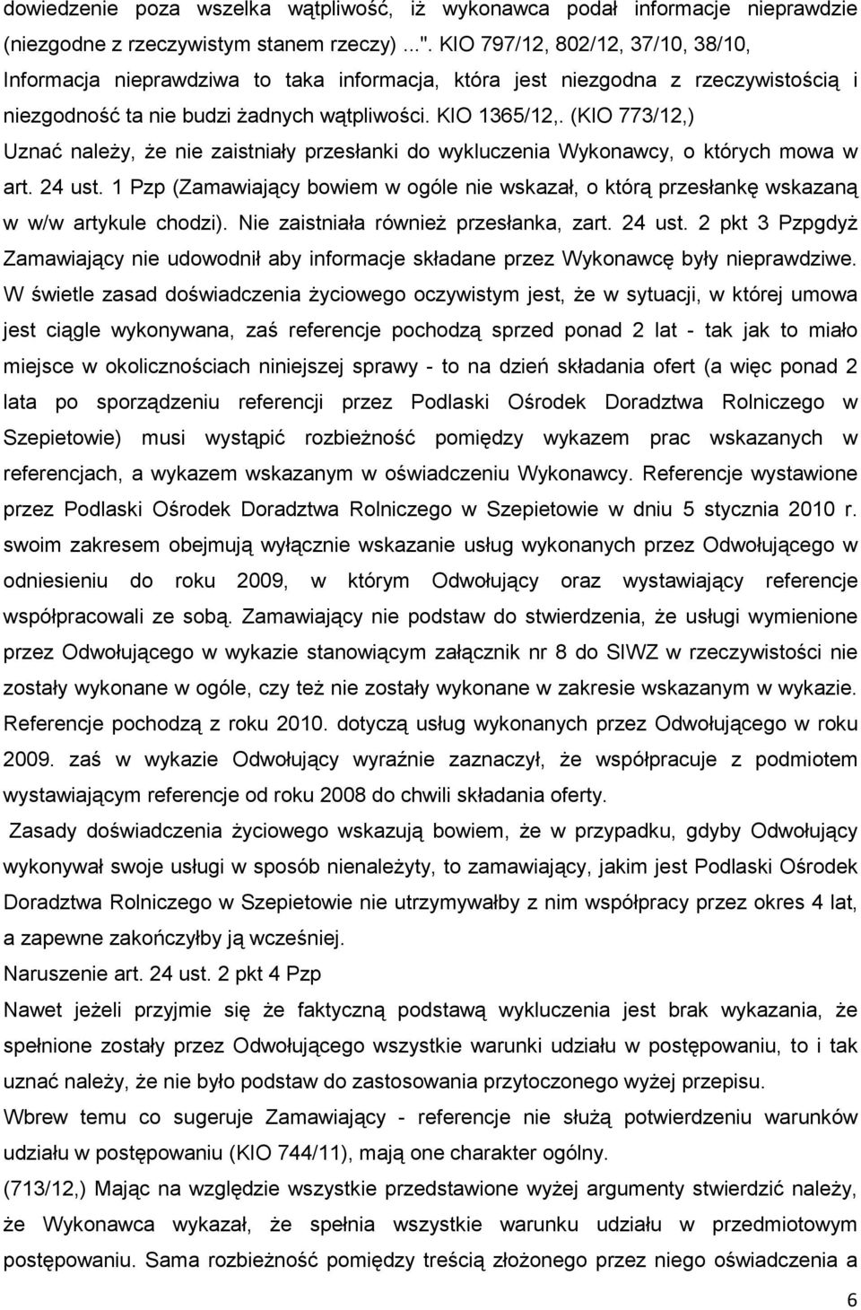 (KIO 773/12,) Uznać naleŝy, Ŝe nie zaistniały przesłanki do wykluczenia Wykonawcy, o których mowa w art. 24 ust.