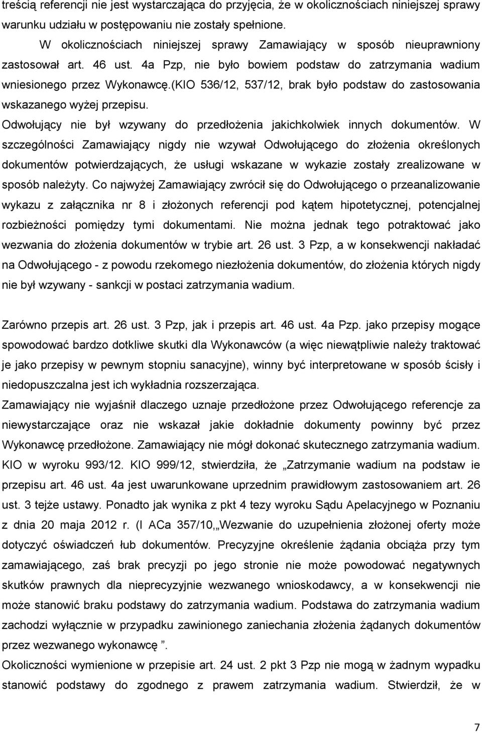 (KIO 536/12, 537/12, brak było podstaw do zastosowania wskazanego wyŝej przepisu. Odwołujący nie był wzywany do przedłoŝenia jakichkolwiek innych dokumentów.